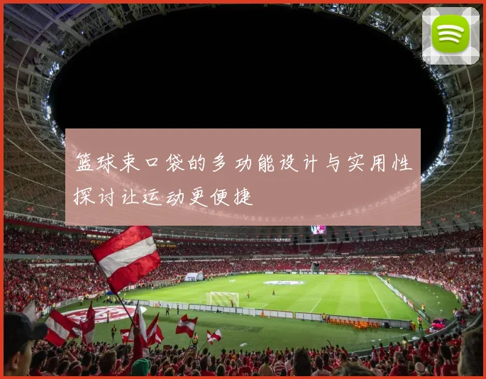 篮球束口袋的多功能设计与实用性探讨让运动更便捷