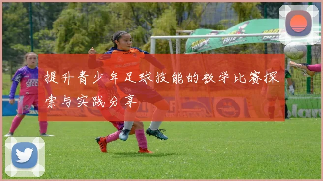 提升青少年足球技能的教学比赛探索与实践分享