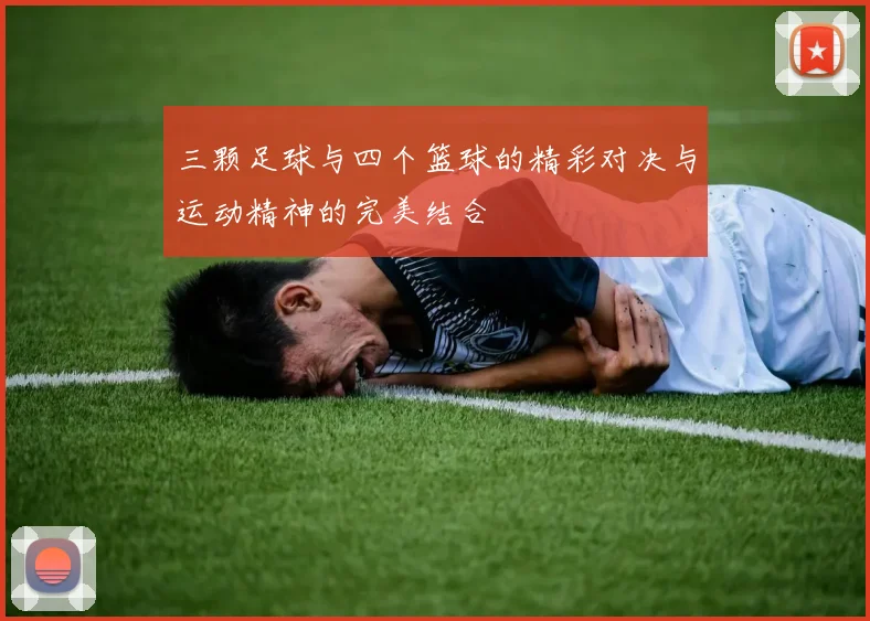 三颗足球与四个篮球的精彩对决与运动精神的完美结合